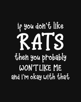 If You Don't Like Rats Then You Probably Won't Like Me and I'm OK With That: Rat Gift for People Who Love Rats - Funny Saying on Cover for Rat Lovers - Blank Lined Journal or Notebook