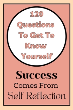 Paperback Get To Know Yourself: 120 Questions: Success Comes From Self Reflection Book