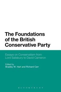 Hardcover The Foundations of the British Conservative Party: Essays on Conservatism from Lord Salisbury to David Cameron Book