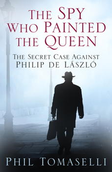 Paperback The Spy Who Painted the Queen: The Secret Case Against Philip de László Book