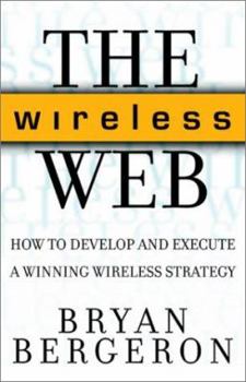 Hardcover The Wireless Web: How to Develop and Execute a Winning Wireless Strategy Book