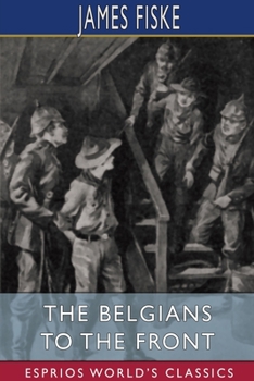 Paperback The Belgians to the Front (Esprios Classics): Illustrated by E. A. Furman Book