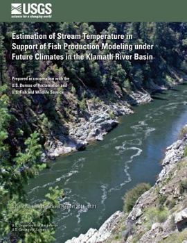 Paperback Estimation of Stream Temperature in Support of Fish Production Modeling under Future Climates in the Klamath River Basin Book