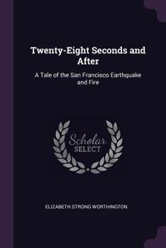 Paperback Twenty-Eight Seconds and After: A Tale of the San Francisco Earthquake and Fire Book