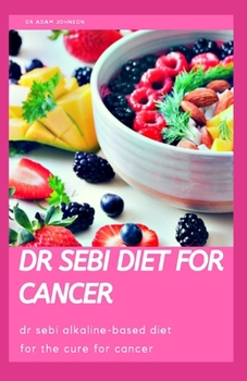 Paperback Dr Sebi Diet for Cancer: Dr Sebi Alkaline-Based Diet for the Best Cure for Cancer Book