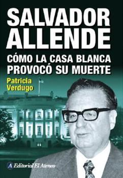 Allende : Cómo la Casa Blanca provocó su muerte