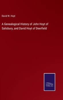 A Genealogical History of John Hoyt of Salisbury, and David Hoyt of Deerfield
