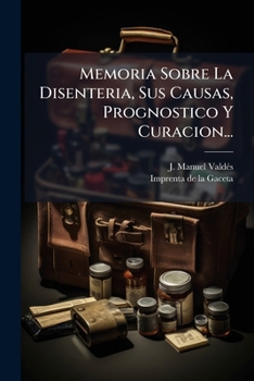 Paperback Memoria Sobre La Disenteria, Sus Causas, Prognostico Y Curacion... [Spanish] Book