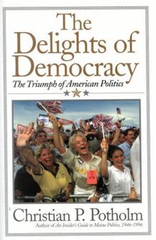 Hardcover The Delights Of Democracy: The Triumph of American Politics Book