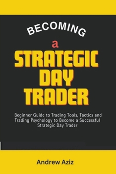 Paperback Becoming a Strategic day Trader: Beginner Guide to Trading Tools, Tactics and Trading Psychology to Become a Successful Strategic day Trader Book