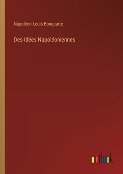 Des Idées Napoléoniennes (French Edition)