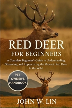 Paperback Red Deer for Beginners: A Complete Beginner's Guide to Understanding, Observing, and Appreciating the Majestic Red Deer in the Wild. Book
