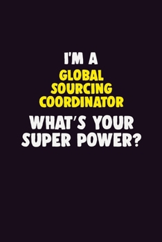 Paperback I Am A Global Sourcing Coordinator, What's Your Super Power?: 6X9 120 pages Career Notebook Unlined Writing Journal Book