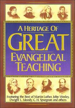 Hardcover Heritage of Great Evangelical Teaching: The Best of Classic Theological and Devotional Writings from Some of History's Greatest Evangelical Leaders Book