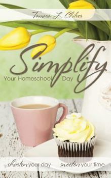 Paperback Simplify Your Homeschool Day: Shorten Your Day, Sweeten Your Time Book