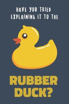 Paperback Have You Tried Explaining It To The Rubber Duck: Funny Notebook, Great Gift For Programmers, Notebook/Journal/Log Book, Graph Paper (120 Pages, 6 x 9) Book