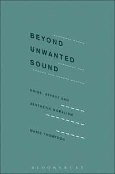 Paperback Beyond Unwanted Sound: Noise, Affect and Aesthetic Moralism Book