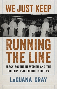 Paperback We Just Keep Running the Line: Black Southern Women and the Poultry Processing Industry Book