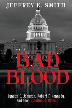 Paperback Bad Blood: Lyndon B. Johnson, Robert F. Kennedy, and the Tumultuous 1960s Book