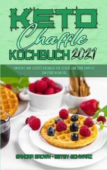Keto Chaffle Kochbuch 2021: Einfaches Und Leichtes Kochbuch Für Leckere Low Carb Chaffles Zum Start In Den Tag (Keto Chaffle Cookbook 2021) (German Version)