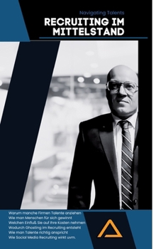Navigating Talents: Recruiting im Mittelstand: Einfach Personal selbst finden. Verständliches Fachwissen dank Leitfäden und echter und rea