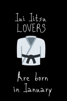 Jui Jitsu Lovers are born in January: : A lined notebook for The arts of war fan, 6x9 inches,120 pages. Journal, Organizer, Diary, Composition Notebook, Gifts for Jui Jitsu Lovers