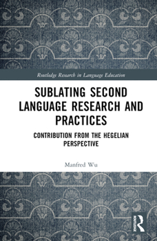 Hardcover Sublating Second Language Research and Practices: Contribution from the Hegelian Perspective Book