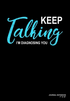 Paperback Keep Talking I'm Diagnosing You: Journal, Notebook, Or Diary - 120 Blank Lined Pages - 7" X 10" - Matte Finished Soft Cover Book