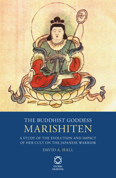 Hardcover The Buddhist Goddess Marishiten: A Study of the Evolution and Impact of Her Cult on the Japanese Warrior Book