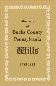 Paperback Abstracts of Bucks County, Pennsylvania, Wills 1785-1825 Book