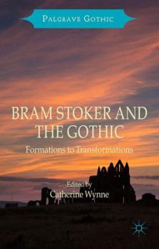 Bram Stoker and the Gothic: Formations to Transformations - Book  of the Palgrave Gothic