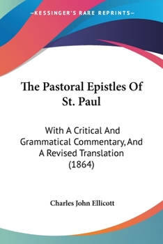 Paperback The Pastoral Epistles Of St. Paul: With A Critical And Grammatical Commentary, And A Revised Translation (1864) Book