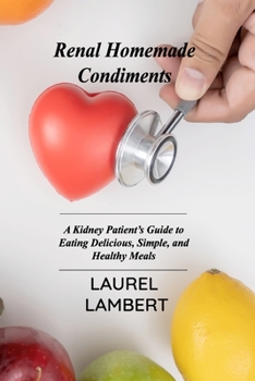 Paperback Renal Diet Homemade Condiments: A Kidney Patient's Guide to Eating Delicious, Simple, and Healthy Meals Book