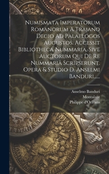 Numismata Imperatorum Romanorum A Trajano Decio Ad Palaelogos Augustos. Accessit Bibliotheca Nummaria, Sive Auctorum Qui De Re Nummariâ Scripserunt. O