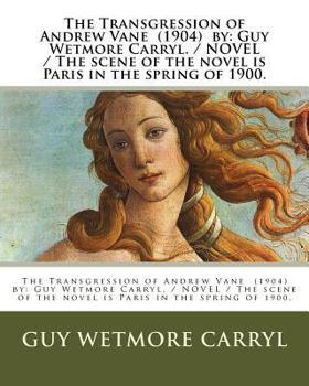 Paperback The Transgression of Andrew Vane (1904) by: Guy Wetmore Carryl / NOVEL / The scene of the novel is Paris in the spring of 1900. Book