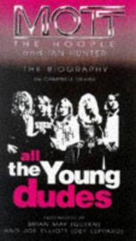 All the Young Dudes: Mott the Hoople and Ian Hunter : The Official Biography