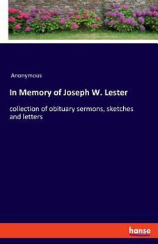 Paperback In Memory of Joseph W. Lester: collection of obituary sermons, sketches and letters Book