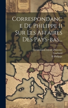 Hardcover Correspondance De Philippe Ii Sur Les Affaires Des Pays-bas... [French] Book