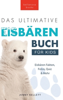 Hardcover Das Ultimative Eisbärenbuch für Kids: 100+ erstaunliche Fakten über Eisbären, Fotos, Quiz und Mehr [German] Book