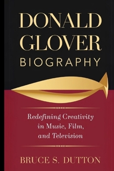 DONALD GLOVER BIOGRAPHY: Redefining Creativity in Music, Film, and Television