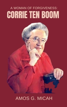 A Woman Of Forgiveness: Corrie Ten Boom