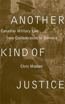 Hardcover Another Kind of Justice: Canadian Military Law from Confederation to Somalia Book