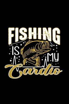 Paperback Fishing is My Cardio: Fishing Notebook, Blank Lovely Lined Fishing Journal - (6" x 9"), 120 Page (Gift for Men, Father's Day, Fishermen, Ang Book