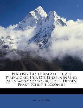 Paperback Platon's Erziehungslehre Als P"adagokik F"ur Die Einzelnen Und Als Staatsp"adagokik, Oder, Dessen Praktische Philosophie [German] Book
