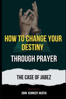 Paperback How to Change Your Destiny Through Prayer: The Case of Jabez Book