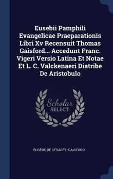 Hardcover Eusebii Pamphili Evangelicae Praeparationis Libri Xv Recensuit Thomas Gaisford... Accedunt Franc. Vigeri Versio Latina Et Notae Et L. C. Valckenaeri D Book