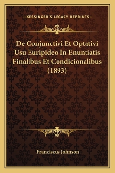 De Conjunctivi Et Optativi Usu Euripideo In Enuntiatis Finalibus Et Condicionalibus (1893)