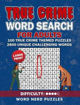 True Crime Word Search for Adults: 100 True Crime Themed Puzzles 2800 Unique Challenging Words