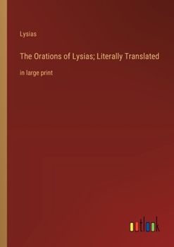 The Orations of Lysias; Literally Translated: in large print