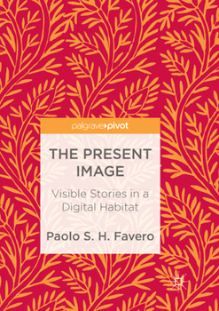 Paperback The Present Image: Visible Stories in a Digital Habitat Book